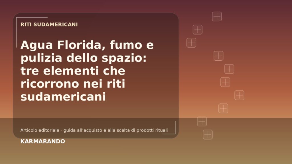 Agua Florida, fumo e pulizia dello spazio: tre elementi che ricorrono nei riti sudamericani