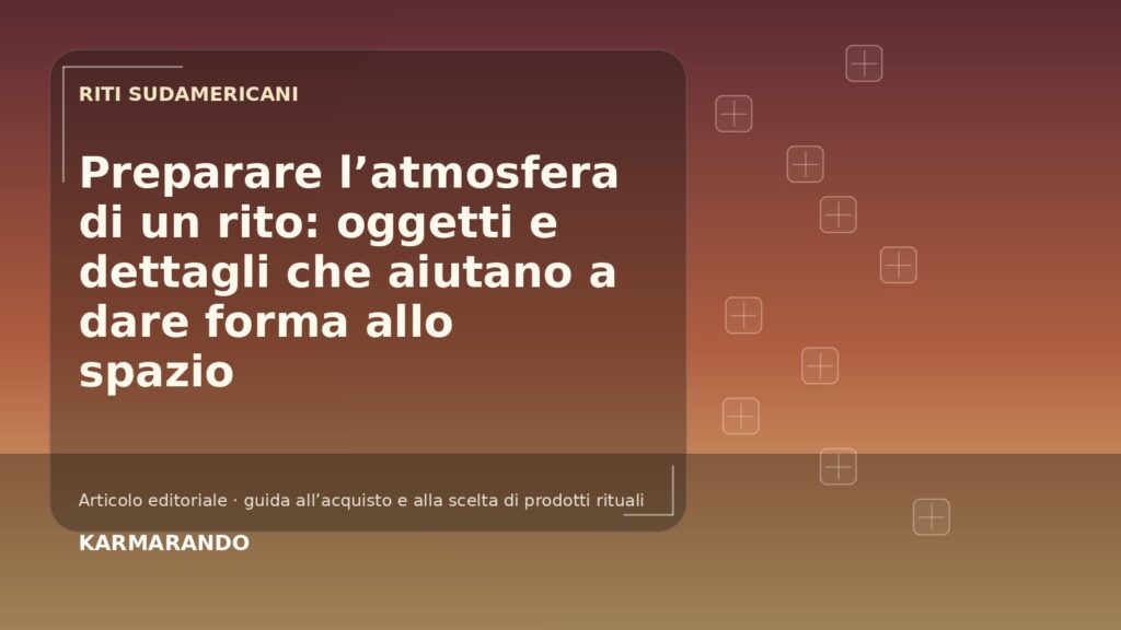 Preparare l’atmosfera di un rito: oggetti e dettagli che aiutano a dare forma allo spazio