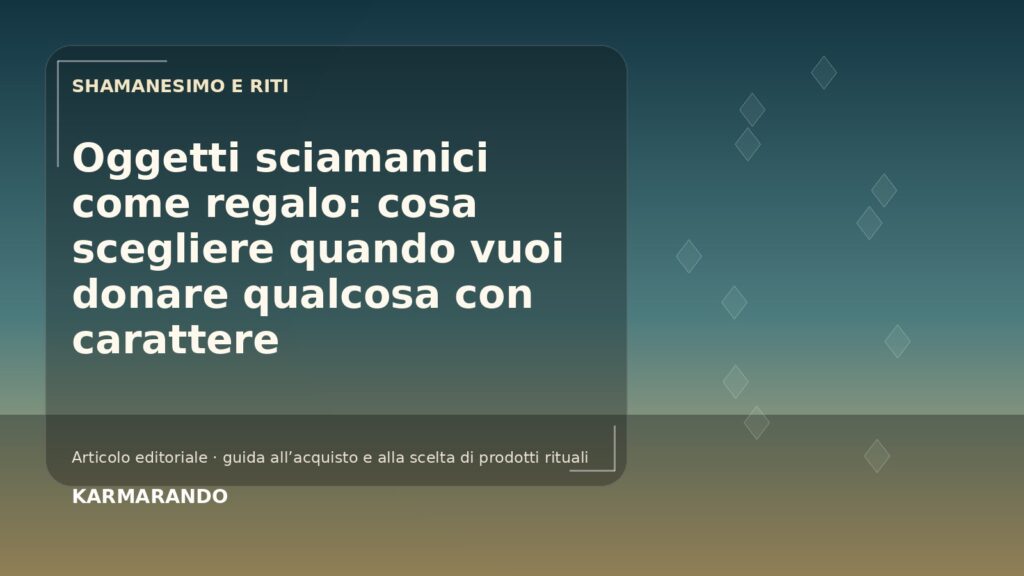 Oggetti sciamanici come regalo: cosa scegliere quando vuoi donare qualcosa con carattere Oggetti sciamanici come regalo: cosa scegliere quando vuoi donare qualcosa con carattere