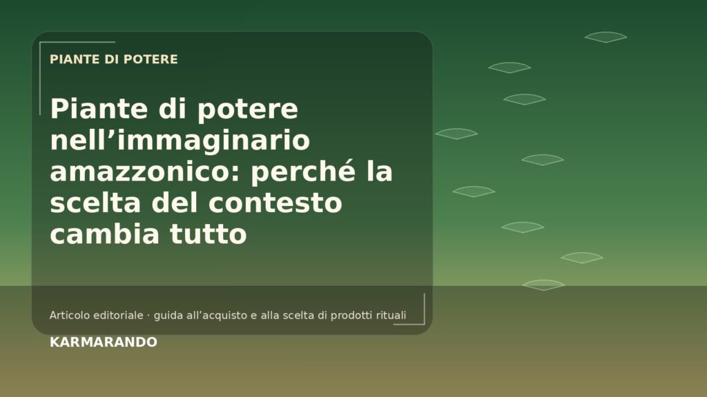Piante di potere nell’immaginario amazzonico: perché la scelta del contesto cambia tutto