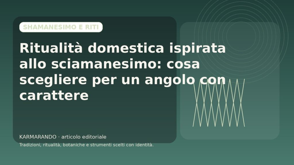 Ritualità domestica ispirata allo sciamanesimo: cosa scegliere per un angolo con carattere
